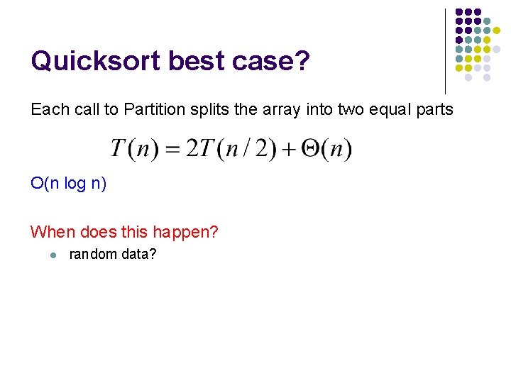 Quicksort best case? Each call to Partition splits the array into two equal parts