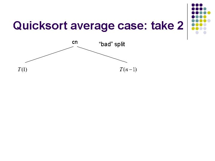 Quicksort average case: take 2 cn “bad” split 
