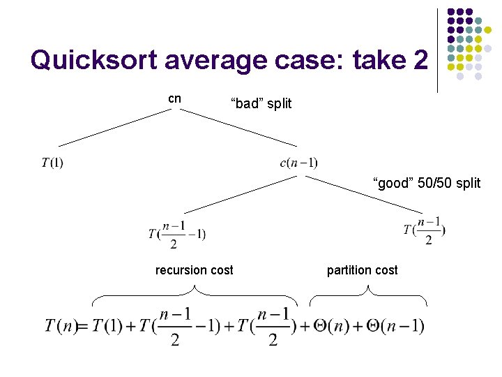 Quicksort average case: take 2 cn “bad” split “good” 50/50 split recursion cost partition