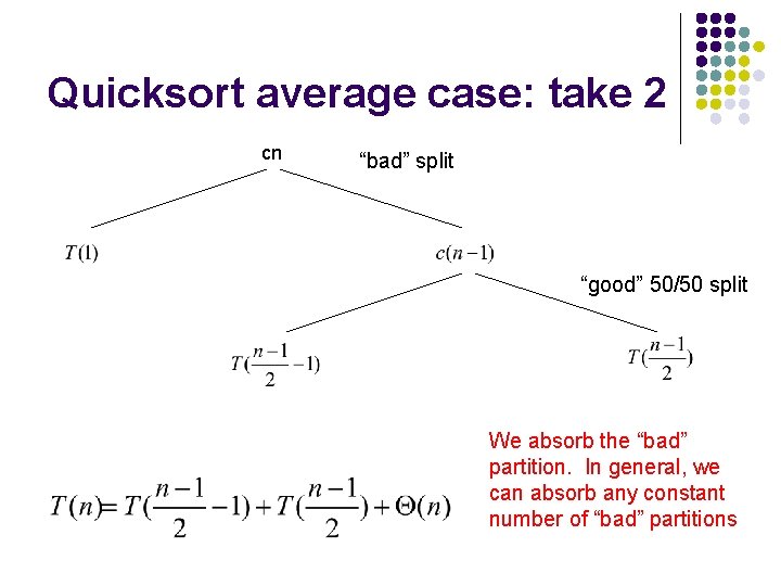 Quicksort average case: take 2 cn “bad” split “good” 50/50 split We absorb the