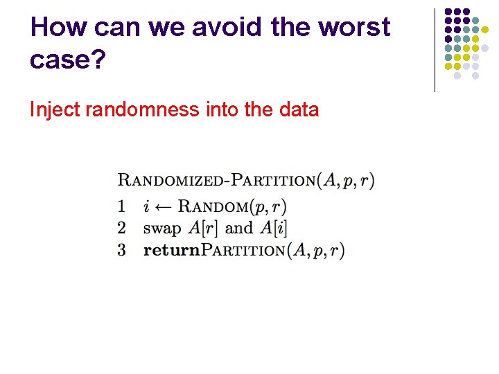 How can we avoid the worst case? Inject randomness into the data 