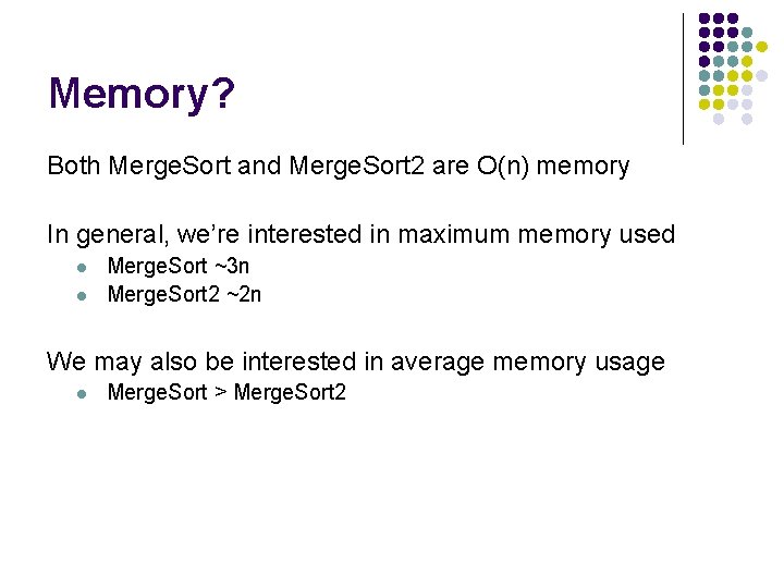 Memory? Both Merge. Sort and Merge. Sort 2 are O(n) memory In general, we’re