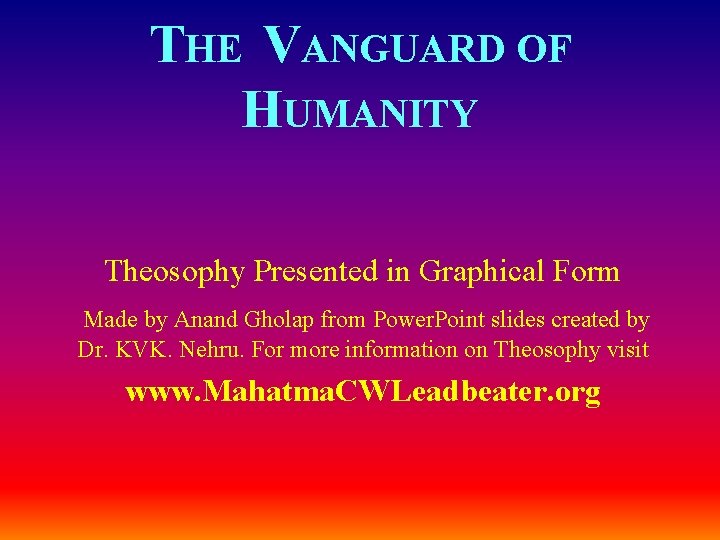 THE VANGUARD OF HUMANITY Theosophy Presented in Graphical Form Made by Anand Gholap from