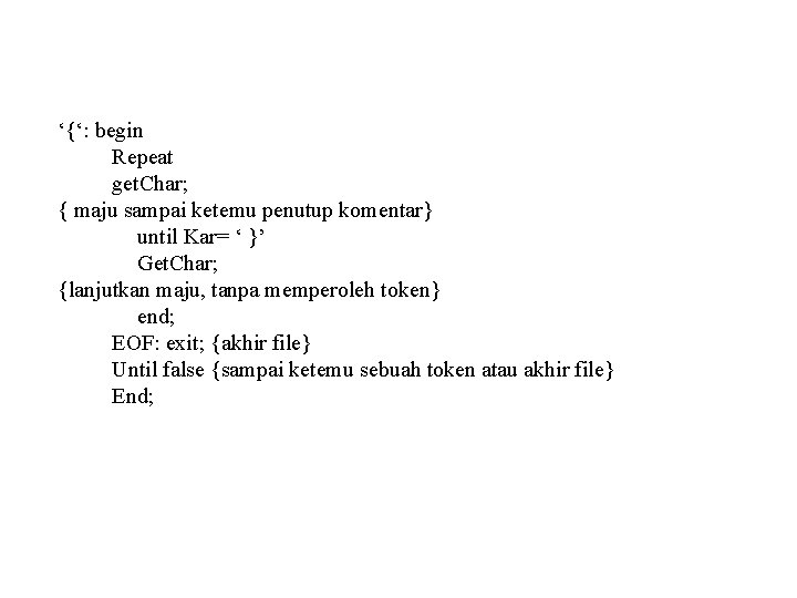 ‘{‘: begin Repeat get. Char; { maju sampai ketemu penutup komentar} until Kar= ‘