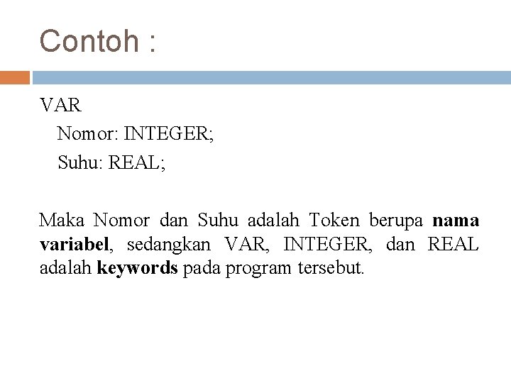 Contoh : VAR Nomor: INTEGER; Suhu: REAL; Maka Nomor dan Suhu adalah Token berupa