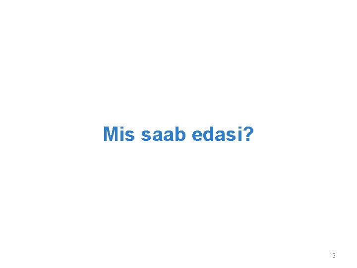 Mis saab edasi? 13 