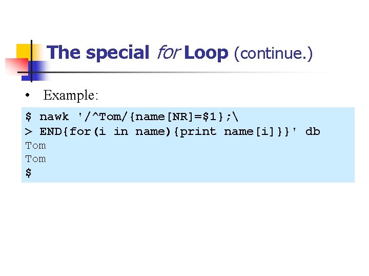 The special for Loop (continue. ) • Example: $ nawk '/^Tom/{name[NR]=$1};  > END{for(i