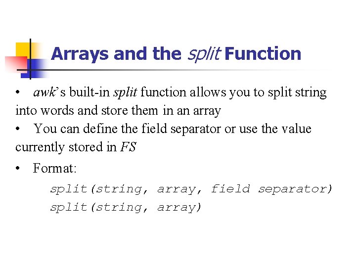 Arrays and the split Function • awk’s built-in split function allows you to split