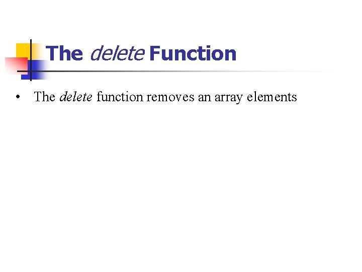 The delete Function • The delete function removes an array elements 