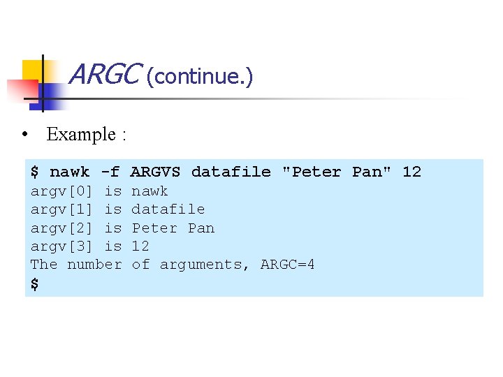 ARGC (continue. ) • Example : $ nawk -f ARGVS datafile "Peter Pan" 12