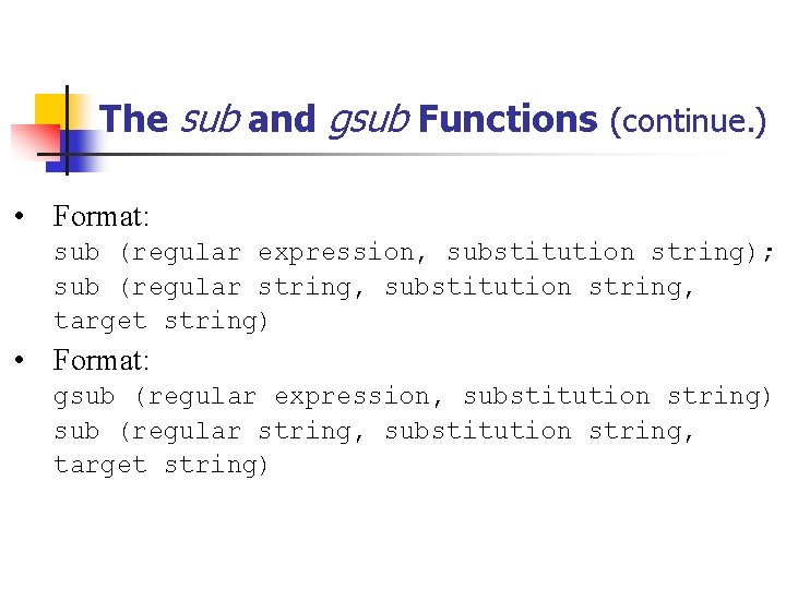 The sub and gsub Functions (continue. ) • Format: sub (regular expression, substitution string);