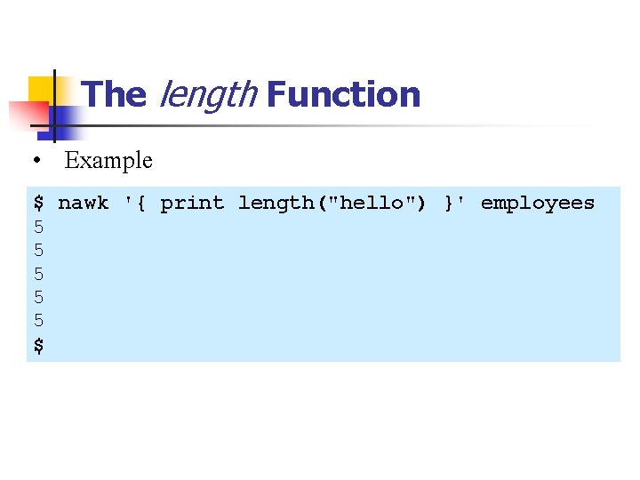 The length Function • Example $ nawk '{ print length("hello") }' employees 5 5