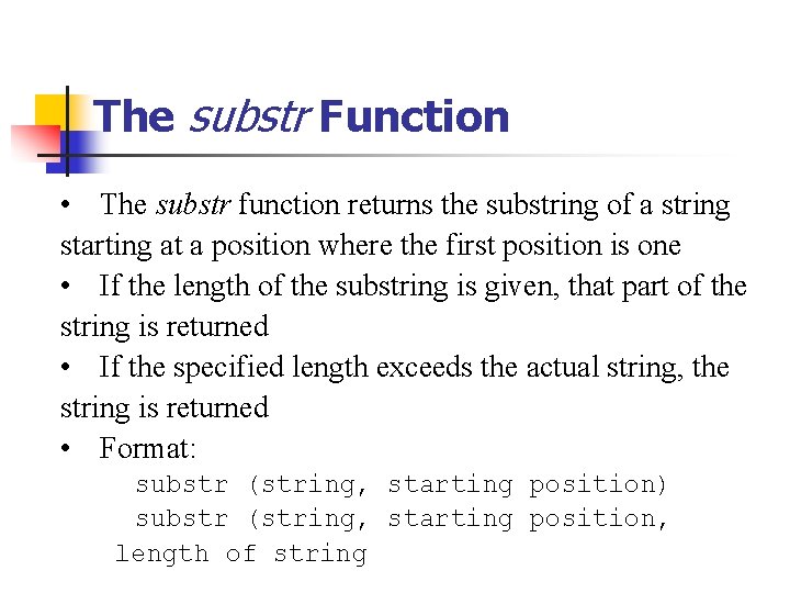 The substr Function • The substr function returns the substring of a string starting