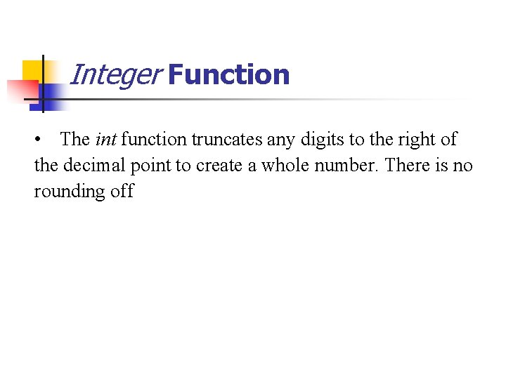 Integer Function • The int function truncates any digits to the right of the