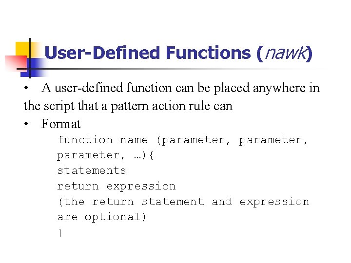 User-Defined Functions (nawk) • A user-defined function can be placed anywhere in the script