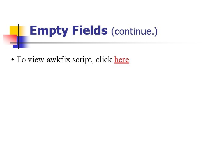 Empty Fields (continue. ) • To view awkfix script, click here 