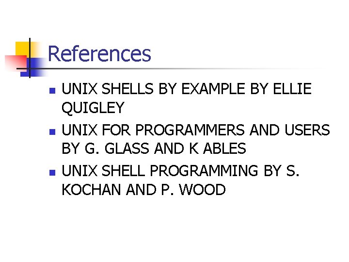 References n n n UNIX SHELLS BY EXAMPLE BY ELLIE QUIGLEY UNIX FOR PROGRAMMERS