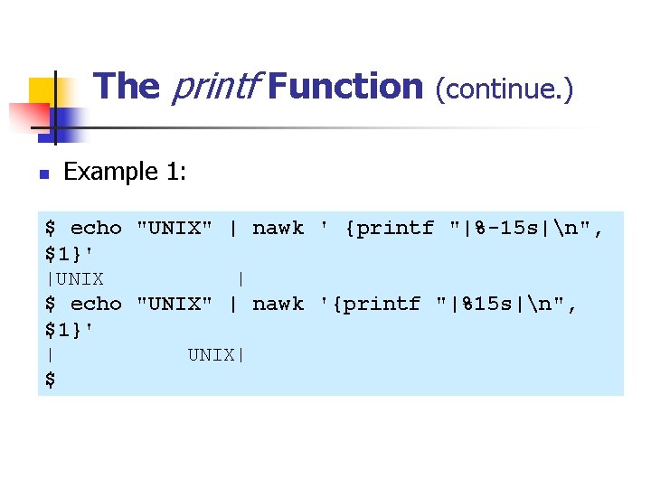 The printf Function (continue. ) n Example 1: $ echo "UNIX" | nawk '