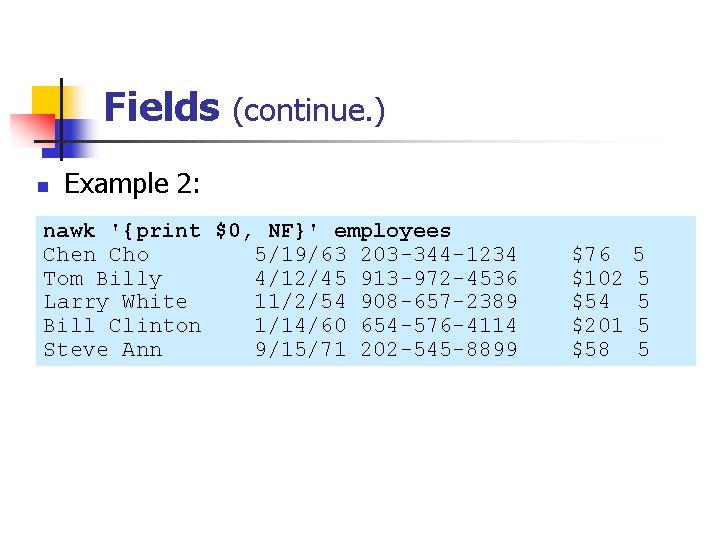 Fields (continue. ) n Example 2: nawk '{print $0, NF}' employees Chen Cho 5/19/63