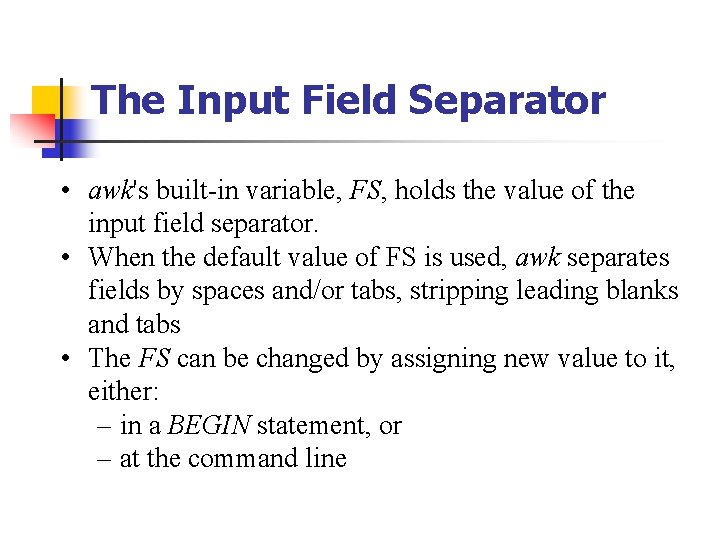 The Input Field Separator • awk's built-in variable, FS, holds the value of the