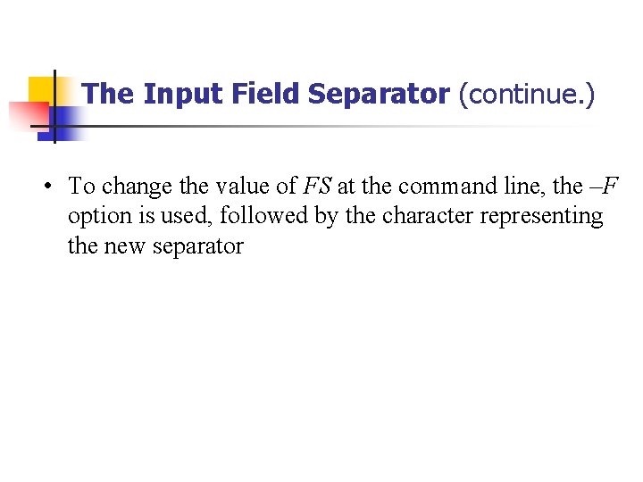 The Input Field Separator (continue. ) • To change the value of FS at