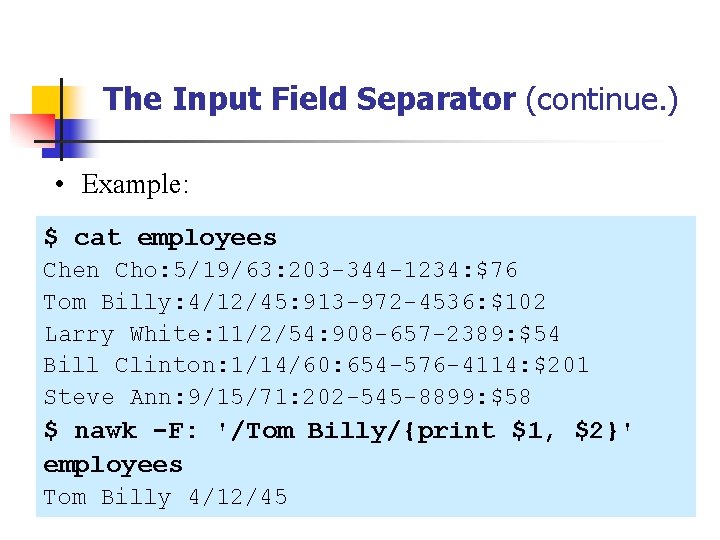 The Input Field Separator (continue. ) • Example: $ cat employees Chen Cho: 5/19/63: