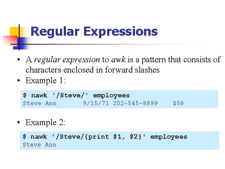 Regular Expressions • A regular expression to awk is a pattern that consists of