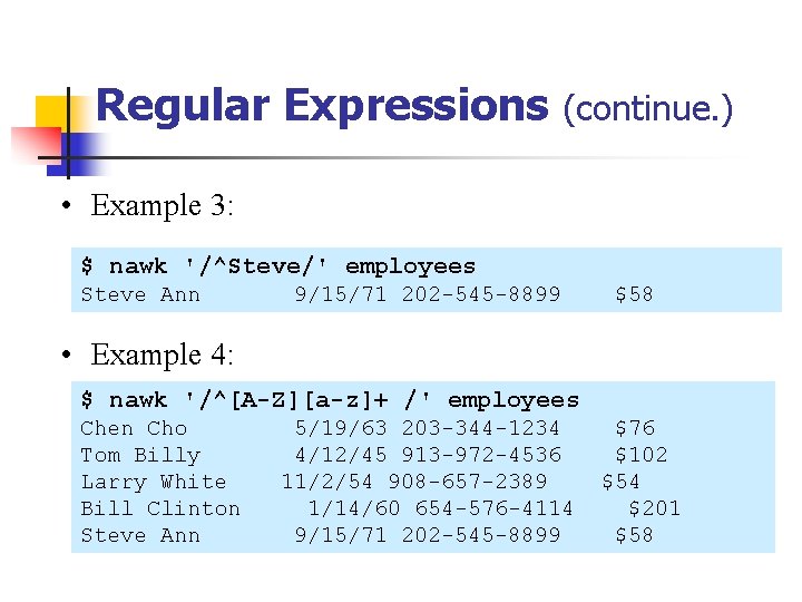 Regular Expressions (continue. ) • Example 3: $ nawk '/^Steve/' employees Steve Ann 9/15/71