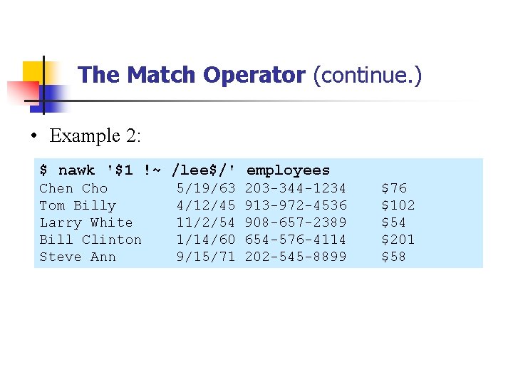 The Match Operator (continue. ) • Example 2: $ nawk '$1 !~ /lee$/' employees