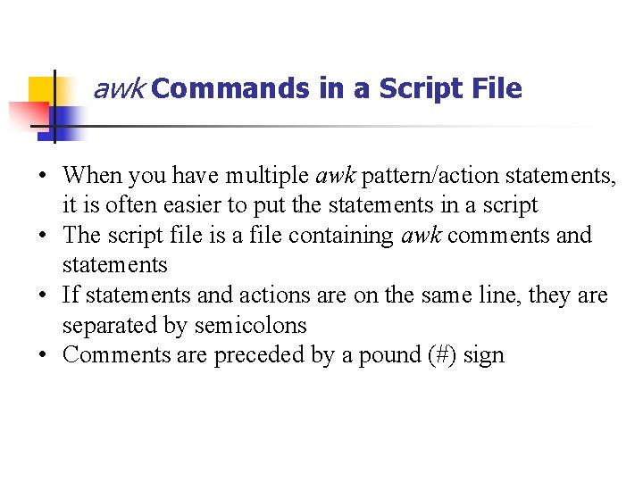 awk Commands in a Script File • When you have multiple awk pattern/action statements,