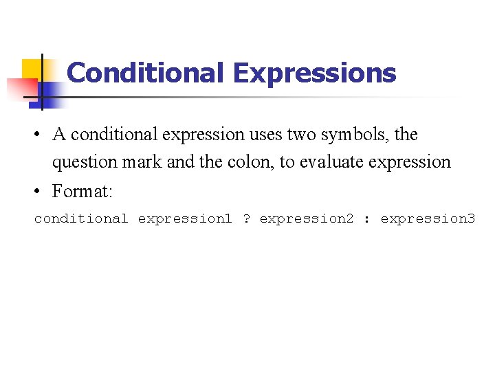 Conditional Expressions • A conditional expression uses two symbols, the question mark and the