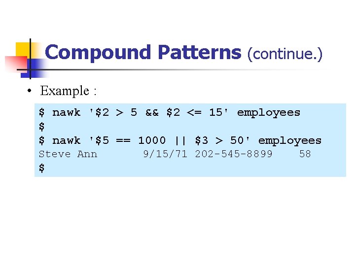 Compound Patterns (continue. ) • Example : $ nawk '$2 > 5 && $2