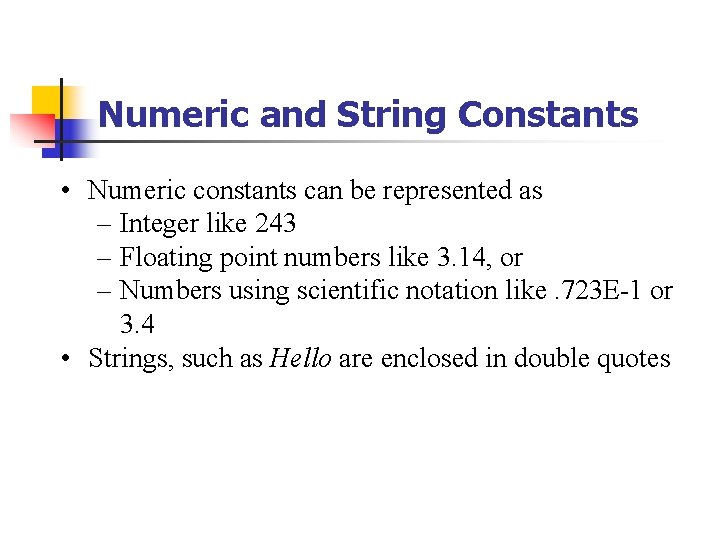 Numeric and String Constants • Numeric constants can be represented as – Integer like