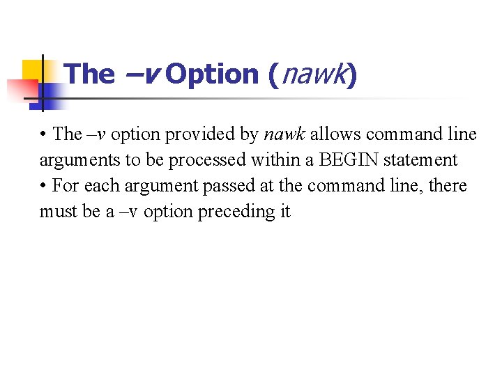 The –v Option (nawk) • The –v option provided by nawk allows command line