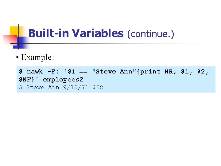 Built-in Variables (continue. ) • Example: $ nawk -F: '$1 == "Steve Ann"{print NR,