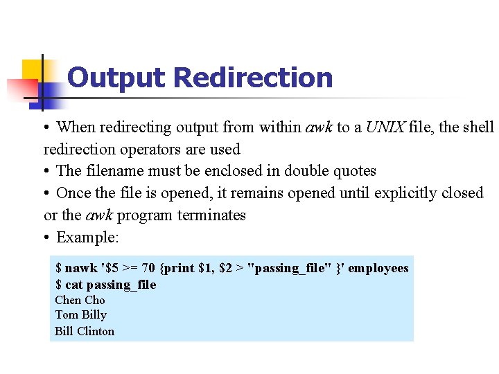 Output Redirection • When redirecting output from within awk to a UNIX file, the