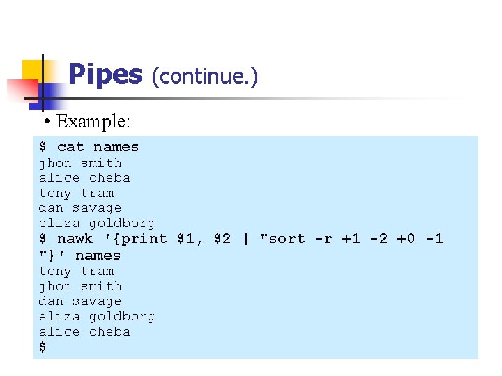 Pipes (continue. ) • Example: $ cat names jhon smith alice cheba tony tram