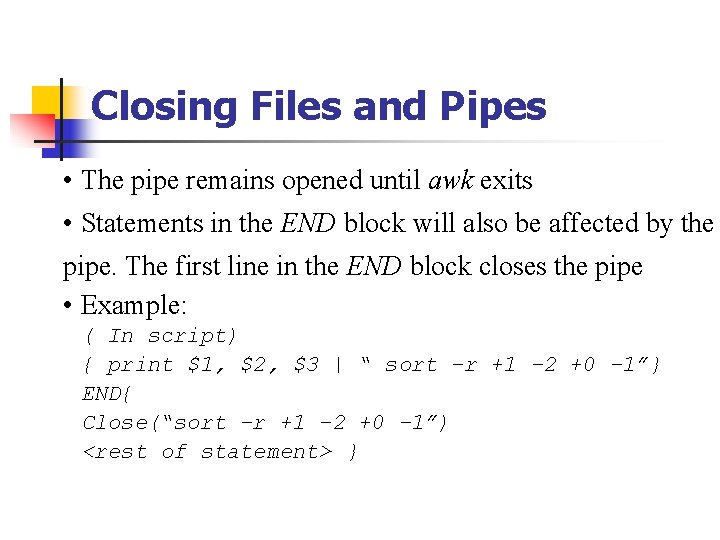 Closing Files and Pipes • The pipe remains opened until awk exits • Statements