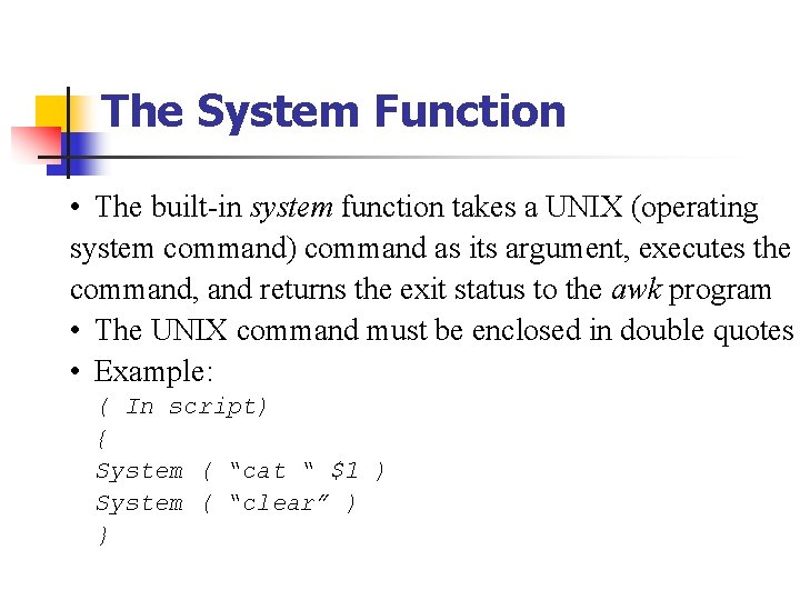 The System Function • The built-in system function takes a UNIX (operating system command)