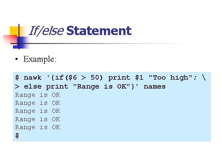 If/else Statement • Example: $ nawk '{if($6 > 50) print $1 "Too high"; 