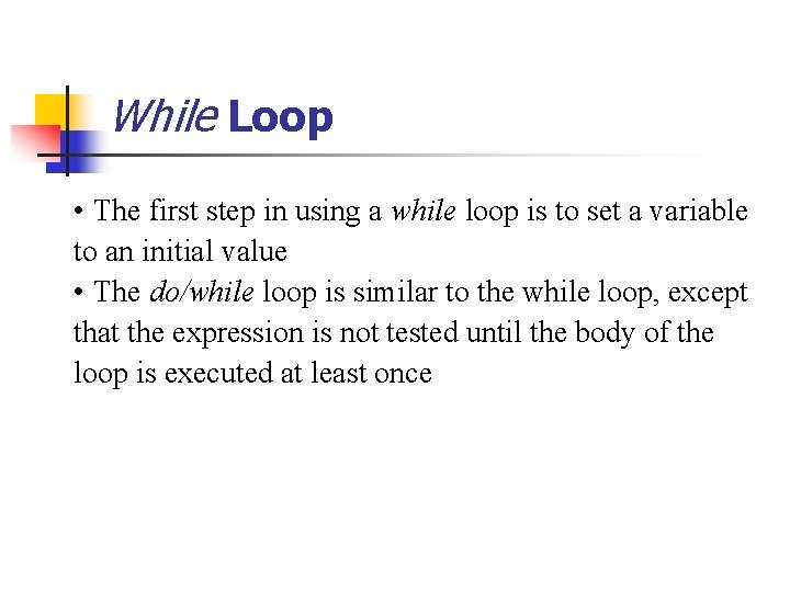 While Loop • The first step in using a while loop is to set