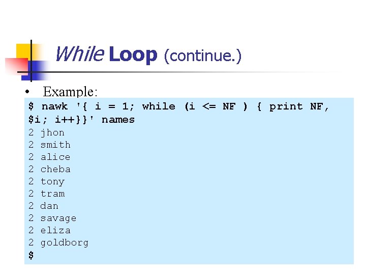 While Loop (continue. ) • Example: $ nawk '{ i = 1; while (i