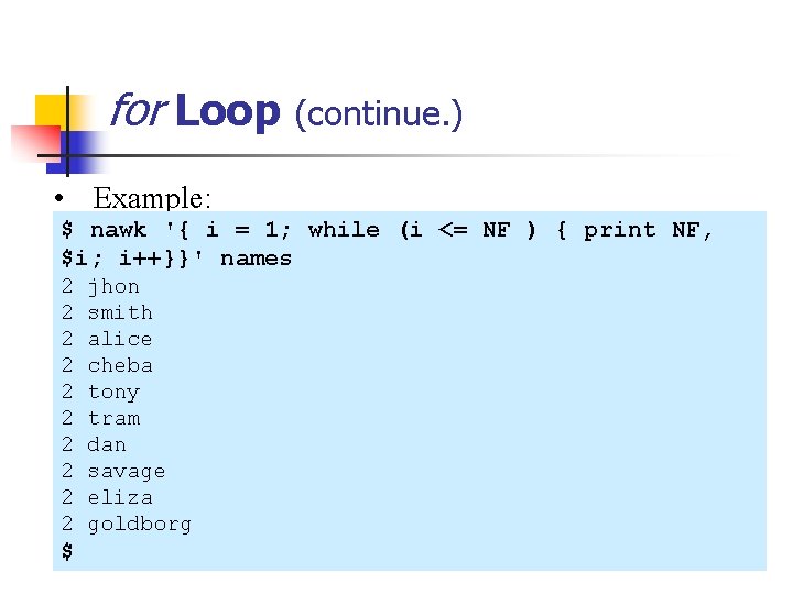 for Loop (continue. ) • Example: $ nawk '{ i = 1; while (i