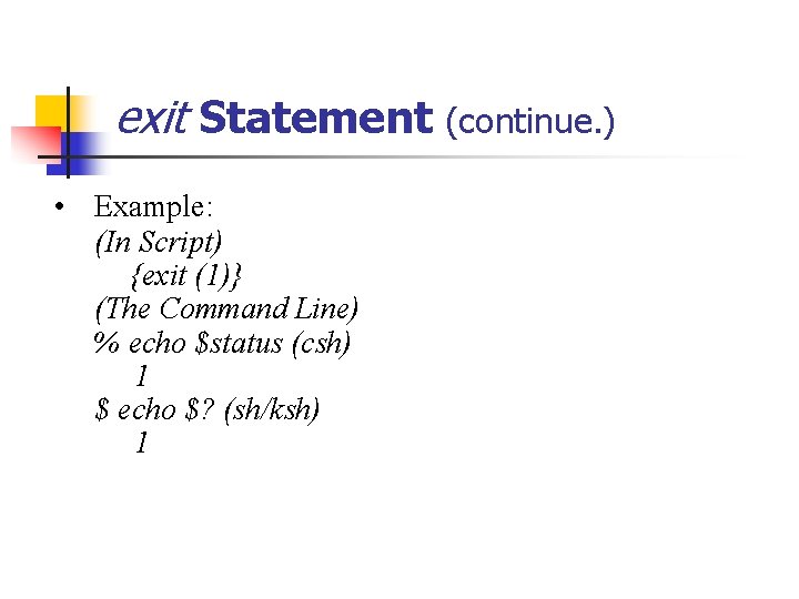 exit Statement (continue. ) • Example: (In Script) {exit (1)} (The Command Line) %