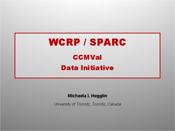 WCRP / SPARC CCMVal Data Initiative Michaela I. Hegglin University of Toronto, Canada 