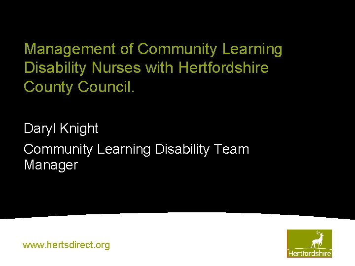 Management of Community Learning Disability Nurses with Hertfordshire County Council. Daryl Knight Community Learning