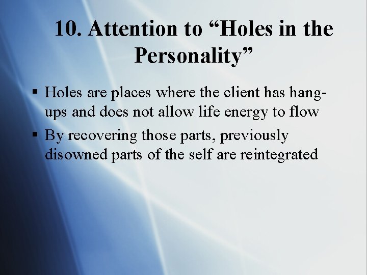 10. Attention to “Holes in the Personality” § Holes are places where the client