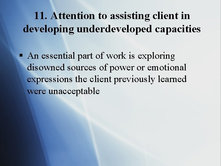 11. Attention to assisting client in developing underdeveloped capacities § An essential part of