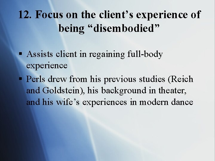 12. Focus on the client’s experience of being “disembodied” § Assists client in regaining