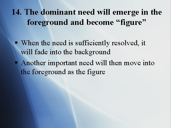 14. The dominant need will emerge in the foreground and become “figure” § When